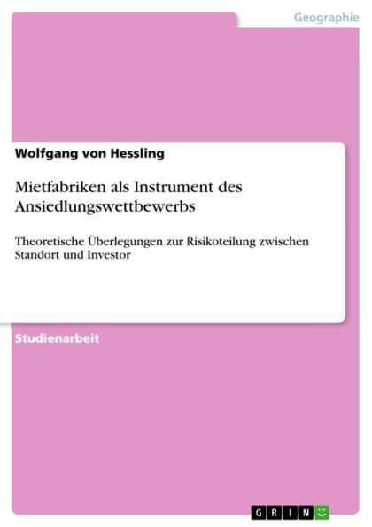 Mietfabriken als Instrument des Ansiedlungswettbewerbs: Theoretische Überlegungen zur Risikoteilung zwischen Standort und Investor