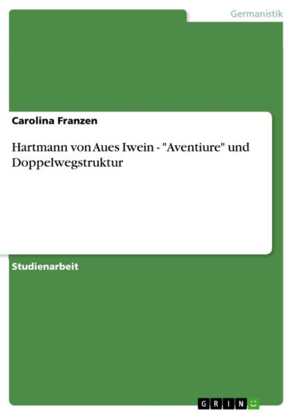 Hartmann von Aues Iwein - 'Aventiure' und Doppelwegstruktur