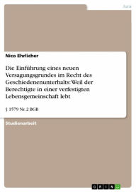 Title: Die Einführung eines neuen Versagungsgrundes im Recht des Geschiedenenunterhalts: Weil der Berechtigte in einer verfestigten Lebensgemeinschaft lebt: § 1579 Nr. 2 BGB, Author: Nico Ehrlicher