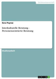 Title: Interkulturelle Beratung - Personenzentrierte Beratung: Personenzentrierte Beratung, Author: Esra Poyraz