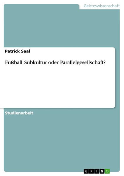 Fußball. Subkultur oder Parallelgesellschaft?: Subkultur oder Parallelgesellschaft?