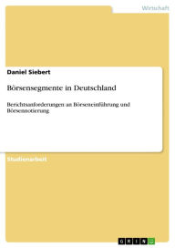 Title: Börsensegmente in Deutschland: Berichtsanforderungen an Börseneinführung und Börsennotierung, Author: Daniel Siebert