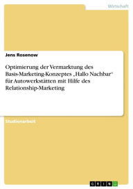 Title: Optimierung der Vermarktung des Basis-Marketing-Konzeptes 'Hallo Nachbar' für Autowerkstätten mit Hilfe des Relationship-Marketing, Author: Jens Rosenow