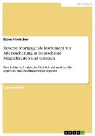 Title: Reverse Mortgage als Instrument zur Alterssicherung in Deutschland. Möglichkeiten und Grenzen: Eine kritische Analyse im Hinblick auf strukturelle, angebots- und nachfrageseitige Aspekte, Author: Björn Hielscher