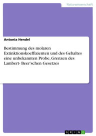 Title: Bestimmung des molaren Extinktionskoeffizienten und des Gehaltes eine unbekannten Probe, Grenzen des Lambert- Beer'schen Gesetzes, Author: Antonia Hendel