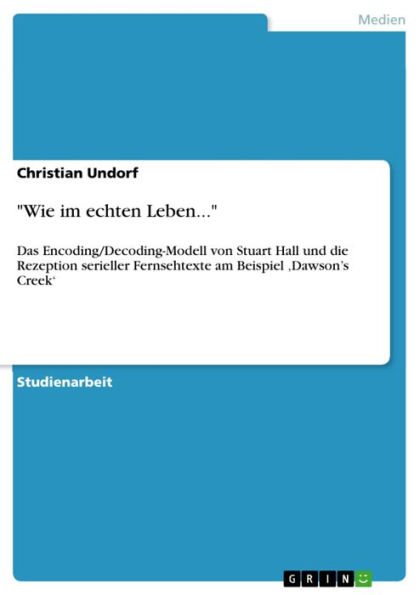 'Wie im echten Leben...': Das Encoding/Decoding-Modell von Stuart Hall und die Rezeption serieller Fernsehtexte am Beispiel 'Dawson's Creek'