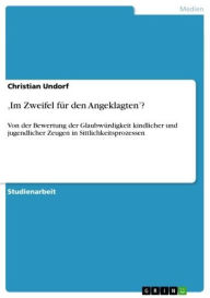 Title: 'Im Zweifel für den Angeklagten'?: Von der Bewertung der Glaubwürdigkeit kindlicher und jugendlicher Zeugen in Sittlichkeitsprozessen, Author: Christian Undorf