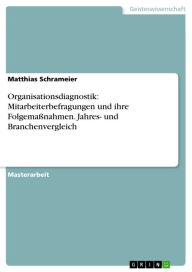 Title: Organisationsdiagnostik: Mitarbeiterbefragungen und ihre Folgemaßnahmen. Jahres- und Branchenvergleich, Author: Matthias Schrameier