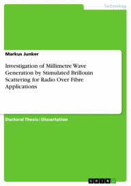 Title: Investigation of Millimetre Wave Generation by Stimulated Brillouin Scattering for Radio Over Fibre Applications, Author: Markus Junker