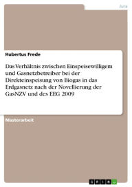 Title: Das Verhältnis zwischen Einspeisewilligem und Gasnetzbetreiber bei der Direkteinspeisung von Biogas in das Erdgasnetz nach der Novellierung der GasNZV und des EEG 2009, Author: Hubertus Frede