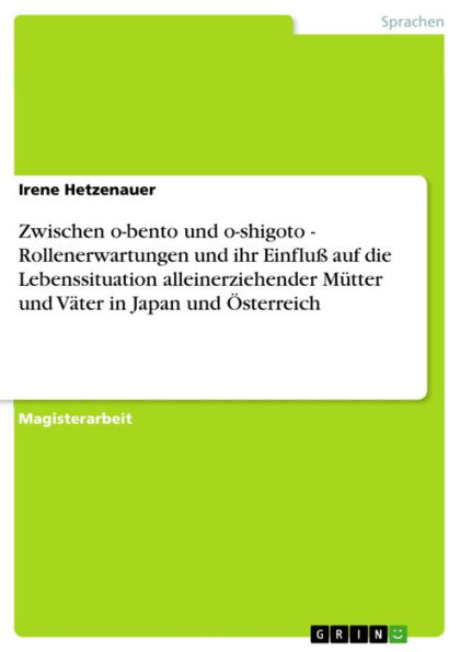 Zwischen o-bento und o-shigoto - Rollenerwartungen und ihr Einfluß auf die Lebenssituation alleinerziehender Mütter und Väter in Japan und Österreich: Rollenerwartungen und ihr Einfluß auf die Lebenssituation alleinerziehender Mütter und Väter in Japan un