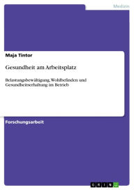 Title: Gesundheit am Arbeitsplatz: Belastungsbewältigung, Wohlbefinden und Gesundheitserhaltung im Betrieb, Author: Maja Tintor