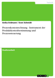 Title: Prozesskostenrechnung - Instrument der Produktkostenbestimmung und Prozesssteuerung, Author: Anika Erdmann
