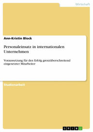 Title: Personaleinsatz in internationalen Unternehmen: Voraussetzung für den Erfolg grenzüberschreitend eingesetzter Mitarbeiter, Author: Ann-Kristin Block