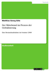 Title: Der Mittelstand im Prozess der Globalisierung: Eine Bestandsaufnahme im Sommer 2008, Author: Matthias Georg Götz