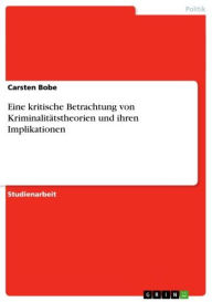 Title: Eine kritische Betrachtung von Kriminalitätstheorien und ihren Implikationen, Author: Carsten Bobe