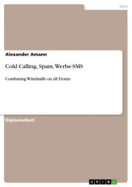 Title: Cold Calling, Spam, Werbe-SMS: Combating Windmills on all Fronts, Author: Alexander Amann