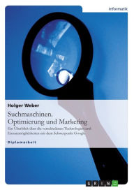 Title: Suchmaschinen. Optimierung und Marketing: Ein Überblick über die verschiedenen Technologien und Einsatzmöglichkeiten mit dem Schwerpunkt Google, Author: Holger Weber
