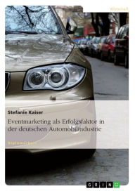 Title: Eventmarketing als Erfolgsfaktor in der deutschen Automobilindustrie, Author: Stefanie Kaiser