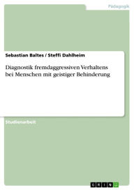 Title: Diagnostik fremdaggressiven Verhaltens bei Menschen mit geistiger Behinderung, Author: Sebastian Baltes