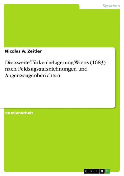 Die zweite Türkenbelagerung Wiens (1683) nach Feldzugsaufzeichnungen und Augenzeugenberichten