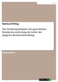 Title: Die Strukturprinzipien der gesetzlichen Krankenversicherung im Lichte der jüngeren Rechtsentwicklung, Author: Reinhard Wittag