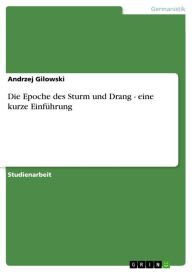 Title: Die Epoche des Sturm und Drang - eine kurze Einführung, Author: Andrzej Gilowski