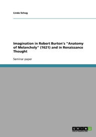 Title: Imagination in Robert Burton's Anatomy of Melancholy (1621) and in Renaissance Thought, Author: Linda Schug