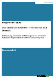 Title: Das 'hessische Salzburg' - Festspiele in Bad Hersfeld: Entwicklung, Strukturen und Ideologie einer Institution kultureller Repräsentation der frühen Bundesrepublik, Author: Holger Reiner Stunz