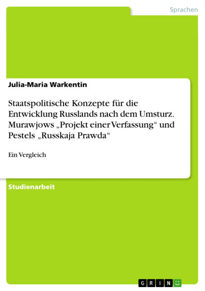 Staatspolitische Konzepte für die Entwicklung Russlands nach dem Umsturz. Murawjows Projekt einer Verfassung und Pestels Russkaja Prawda: Ein Vergleich