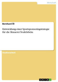 Title: Entwicklung einer Sportsponsoringstrategie für die Brauerei Teufelsbräu, Author: Bernhard Öl