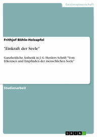 Title: 'Einkraft der Seele': Ganzheitliche Ästhetik in J. G. Herders Schrift 'Vom Erkennen und Empfinden der menschlichen Seele', Author: Frithjof Böhle-Holzapfel