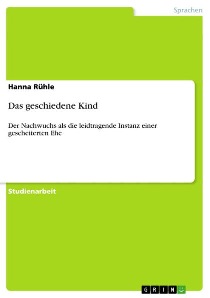 Das geschiedene Kind: Der Nachwuchs als die leidtragende Instanz einer gescheiterten Ehe