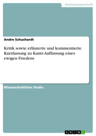 Title: Kritik sowie erläuterte und kommentierte Kurzfassung zu Kants Auffassung eines ewigen Friedens, Author: Andre Schuchardt