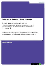 Title: Projektskizze Gesundheit in Lebensentwurf, Lebensplanung und Lebensstil: Medizinische Salutogenese, Regulation und Kohärenz in Verstehbarkeit, Bedeutsamkeit und Handhabbarkeit, Author: Hubertus R. Hommel