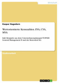 Title: Wertorientierte Kennzahlen. EVA, CVA, MVA: Inkl. Beispiele aus dem Unternehmensplanspiel TOPSIM General Management II und der Beiersdorf AG, Author: Kaspar Hagedorn