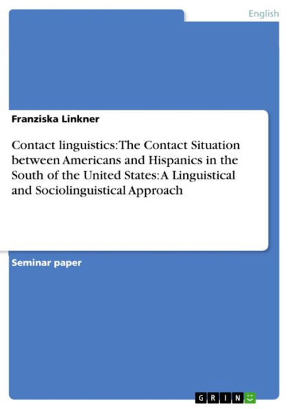 Contact linguistics: The Contact Situation between Americans and Hispanics in the South of the United States: A Linguistical and Sociolinguistical Approach