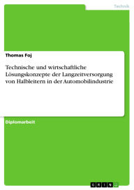 Title: Technische und wirtschaftliche Lösungskonzepte der Langzeitversorgung von Halbleitern in der Automobilindustrie, Author: Thomas Foj