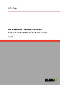Title: Les Misï¿½rables - Volume I - Fantine: Book Fifth - The Descent and Book Sixth - Javert, Author: Victor Hugo