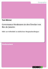 Title: Governance-Strukturen in den Favelas von Rio de Janeiro: Hilfe zur Selbsthilfe in städtischen Marginalsiedlungen, Author: Toni Börner