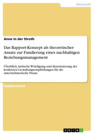 Title: Das Rapport-Konzept als theoretischer Ansatz zur Fundierung eines nachhaltigen Beziehungsmanagement: Überblick, kritische Würdigung und Akzentuierung der konkreten Gestaltungsempfehlungen für die unternehmerische Praxis, Author: Anne In der Stroth