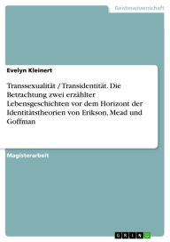 Title: Transsexualität / Transidentität. Die Betrachtung zwei erzählter Lebensgeschichten vor dem Horizont der Identitätstheorien von Erikson, Mead und Goffman, Author: Evelyn Kleinert