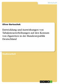 Title: Entwicklung und Auswirkungen von Tabaksteuererhöhungen auf den Konsum von Zigaretten in der Bundesrepublik Deutschland, Author: Oliver Bartoschek