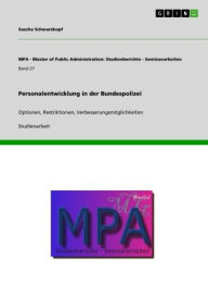 Title: Personalentwicklung in der Bundespolizei: Optionen, Restriktionen, Verbesserungsmöglichkeiten, Author: Sascha Schwarzkopf