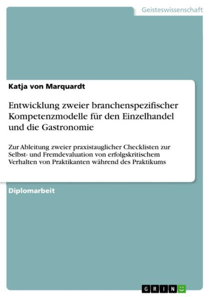 Entwicklung zweier branchenspezifischer Kompetenzmodelle für den Einzelhandel und die Gastronomie: Zur Ableitung zweier praxistauglicher Checklisten zur Selbst- und Fremdevaluation von erfolgskritischem Verhalten von Praktikanten während des Praktikums