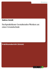 Title: Fachpraktikum Gestaltendes Werken an einer Grundschule, Author: Sabine Smidt