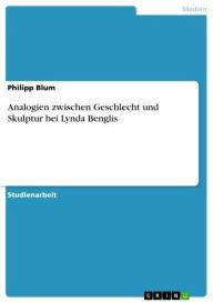 Title: Analogien zwischen Geschlecht und Skulptur bei Lynda Benglis, Author: Philipp Blum