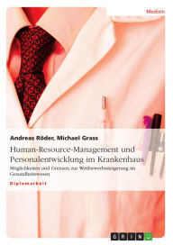 Title: Human-Resource-Management und Personalentwicklung im Krankenhaus: Möglichkeiten und Grenzen zur Wettbewerbssteigerung im Gesundheitswesen, Author: Andreas Röder