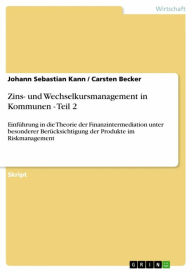 Title: Zins- und Wechselkursmanagement in Kommunen - Teil 2: Einführung in die Theorie der Finanzintermediation unter besonderer Berücksichtigung der Produkte im Riskmanagement, Author: Johann Sebastian Kann