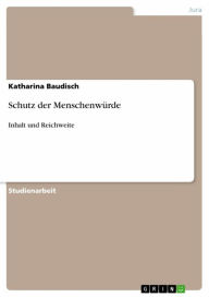 Title: Schutz der Menschenwürde: Inhalt und Reichweite, Author: Katharina Baudisch